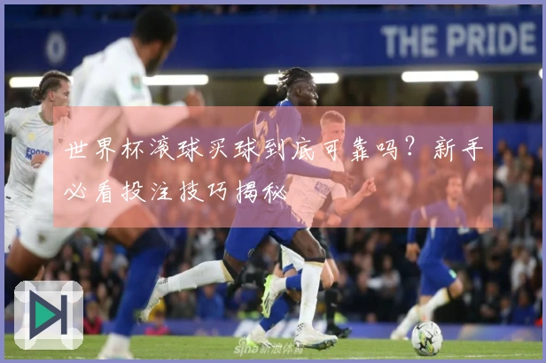 世界杯滚球买球到底可靠吗？新手必看投注技巧揭秘