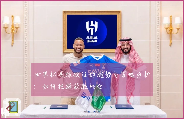 世界杯滚球投注的趋势与策略分析：如何把握获胜机会
