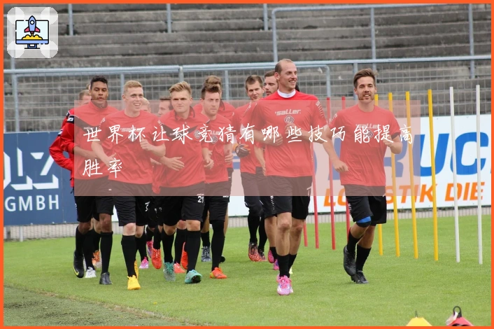 世界杯让球竞猜有哪些技巧能提高胜率